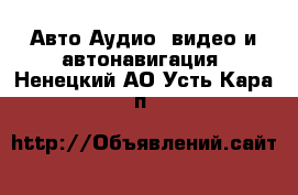 Авто Аудио, видео и автонавигация. Ненецкий АО,Усть-Кара п.